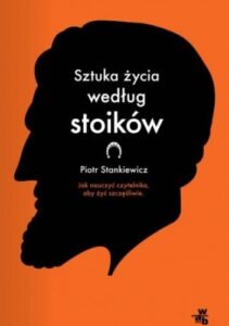 Sztuka życia według stoików, Piotr Stankiewicz, Jak być stoikiem