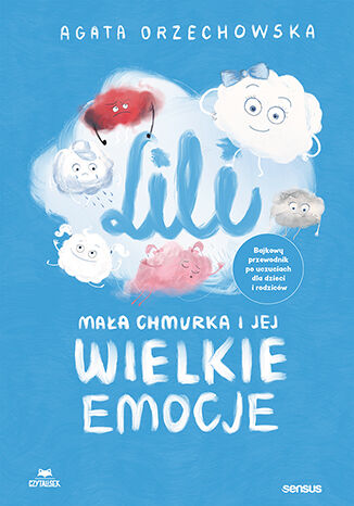 Obróć Zajrzyj do książki Lili. Mała chmurka i jej wielkie emocje. Bajkowy przewodnik po uczuciach dla dzieci i rodziców, Agata Orzechowska