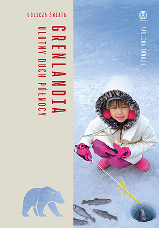 Grenlandia. Ulotny duch Północy. Oblicza świata, Paulina Tondos